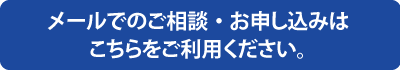 メールでのご相談・お申し込みはこちらをご利用ください。